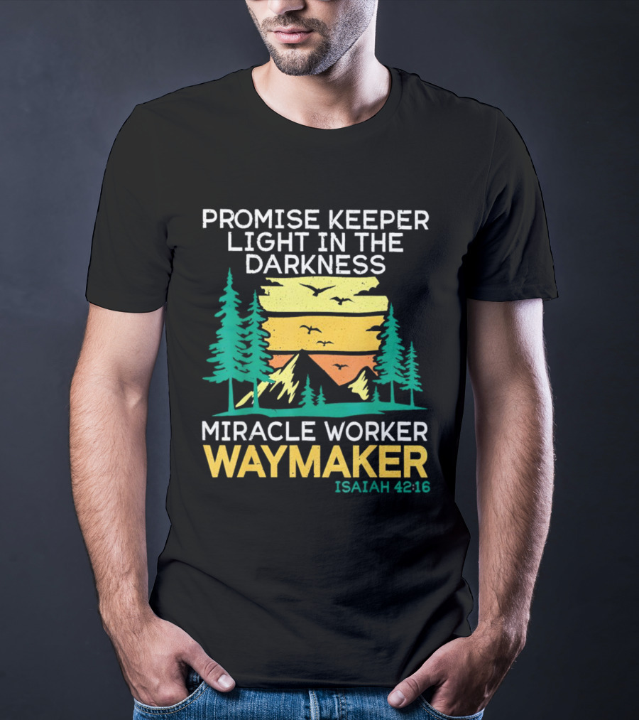 Promise Keeper Light In The Darkness Miracle Worker Waymaker Isaiah 42:16 T-Shirt