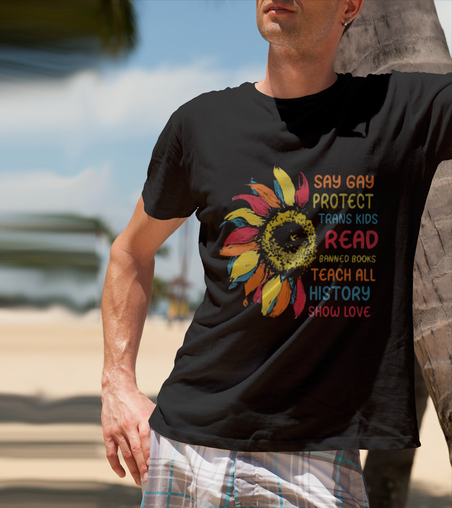 Sunflower Say Gay Protect Trans Kids Read Banned Books Teach All History Show Love T-Shirt