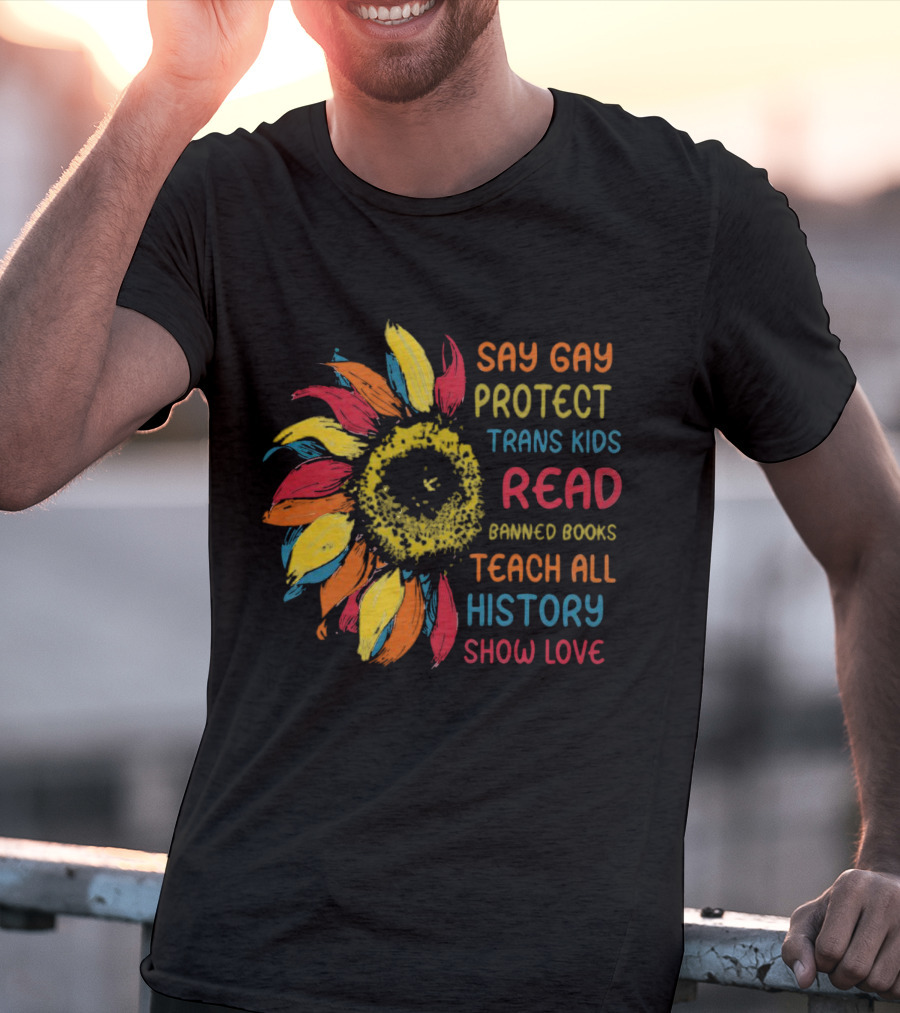 Sunflower Say Gay Protect Trans Kids Read Banned Books Teach All History Show Love T-Shirt