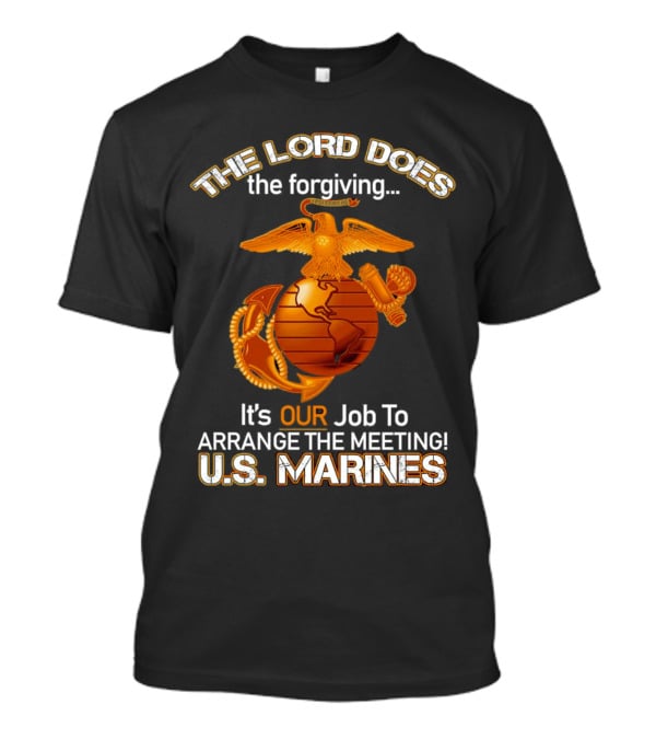 The Lord Does The Forgiving US Marines Job To Arrange The Meeting T-Shirt