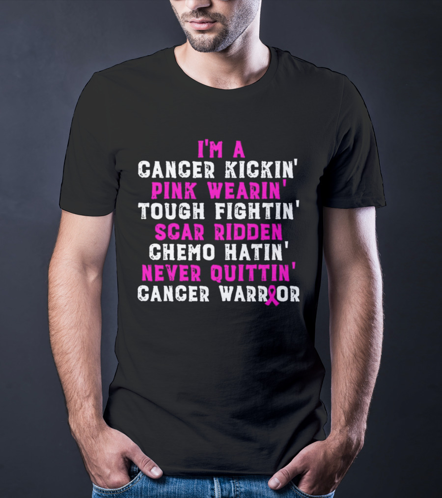 I'm A Cancer Kickin' Pink Wearin' Tough Fightin' Scar Ridden Chemo Hatin' Never Quittin' Cancer Warrior T-Shirt