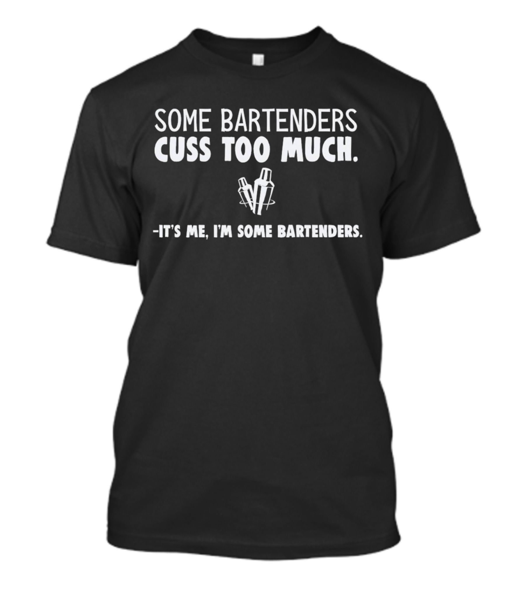 Some Bartenders Cuss Too Much It's Me I'm Some Bartenders T-Shirt