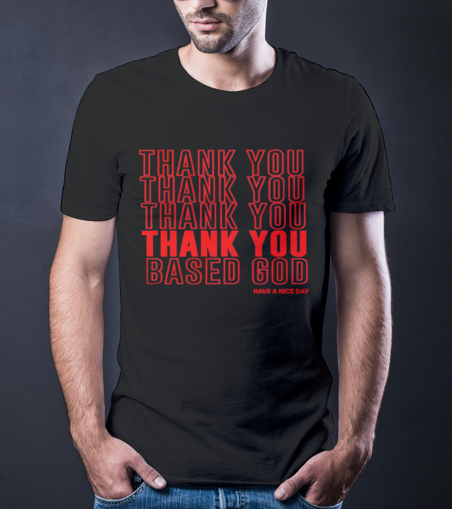 Thank You Based God Repeated Message Have A Nice Day T-Shirt