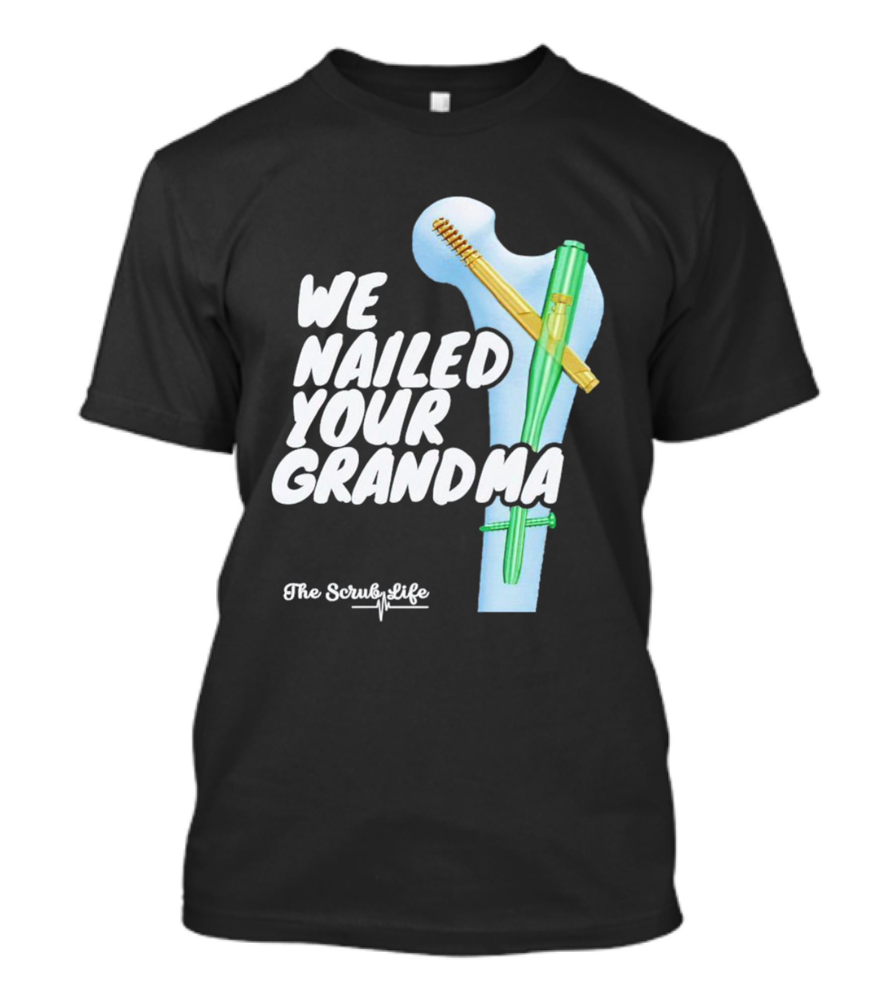 The Scrub Life We Nailed Your Grandma Medical Humor T-Shirt