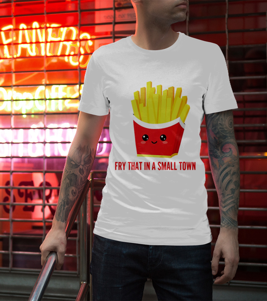 Fry That In A Small Town Cute French Fries Box T-Shirt