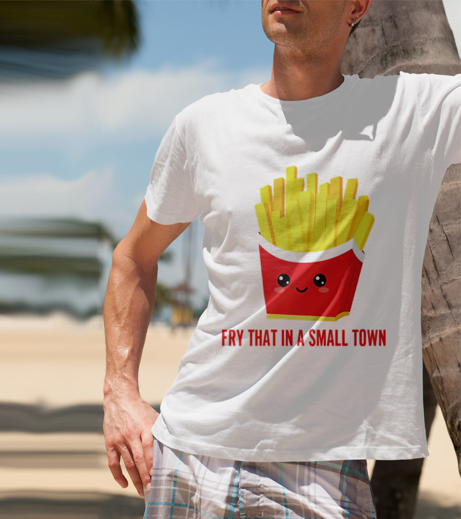Fry That In A Small Town Cute French Fries Box T-Shirt
