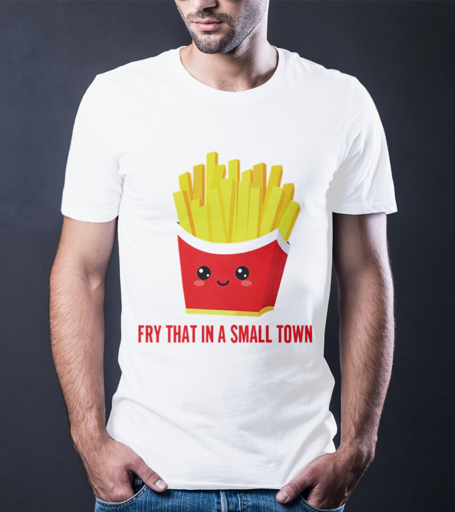 Fry That In A Small Town Cute French Fries Box T-Shirt