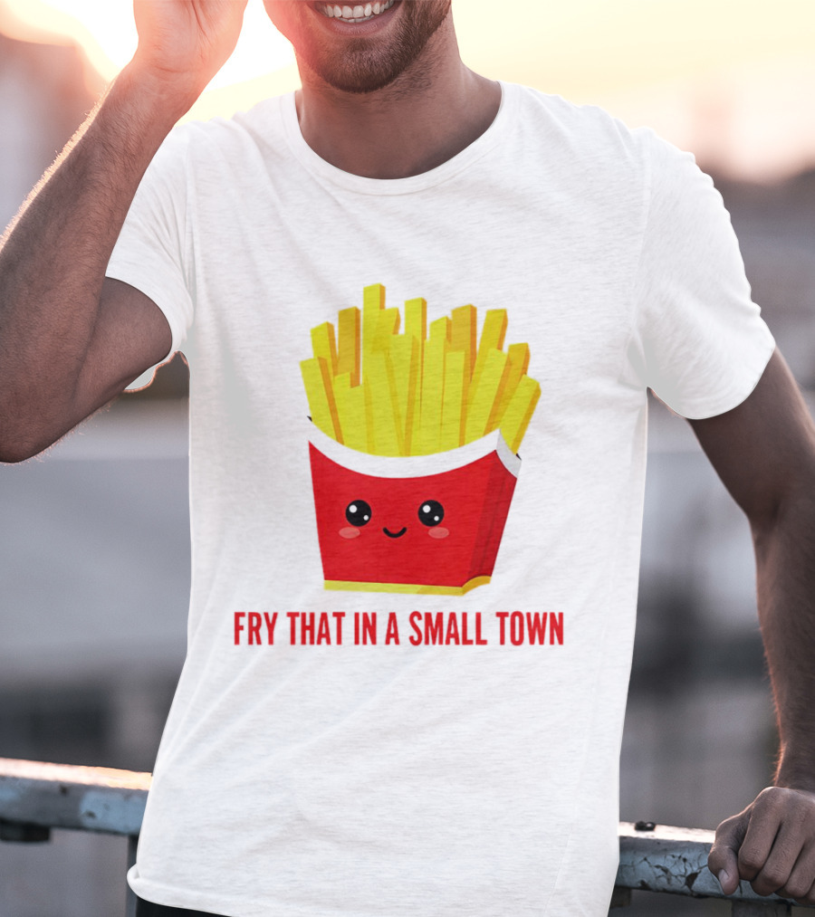 Fry That In A Small Town Cute French Fries Box T-Shirt