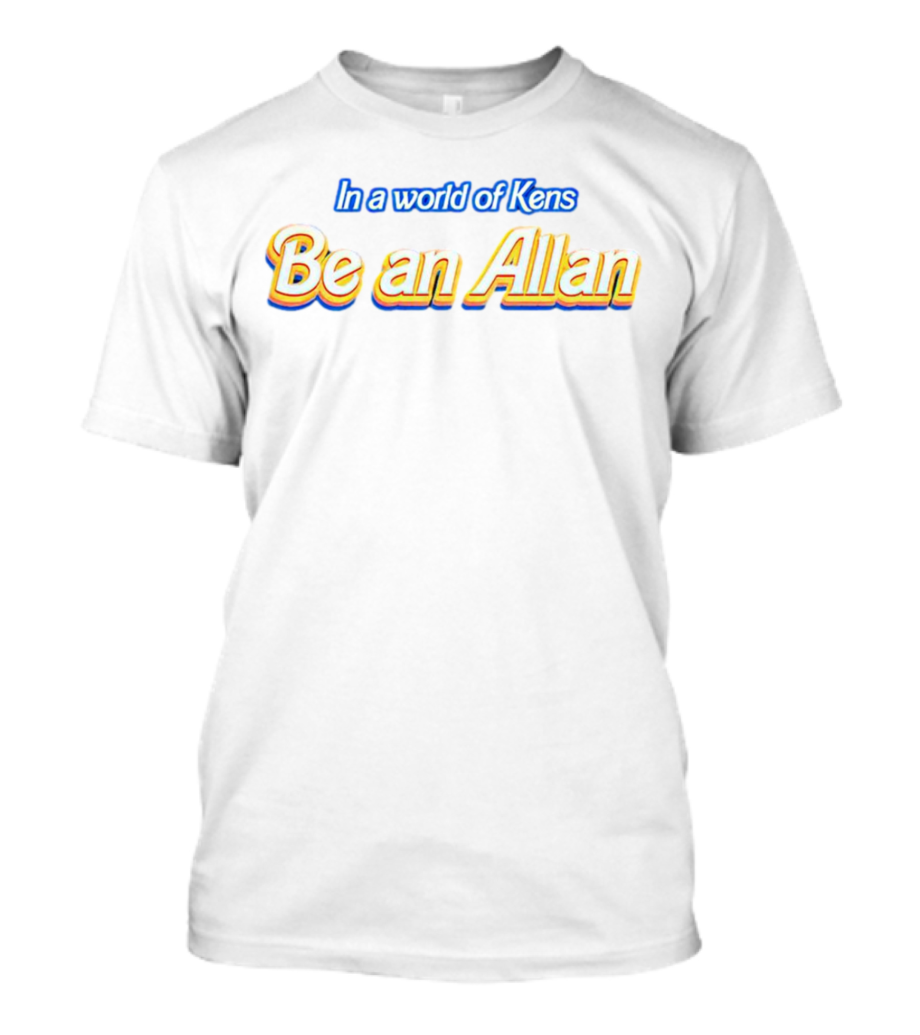 In A World Of Kens Be An Allan T-Shirt