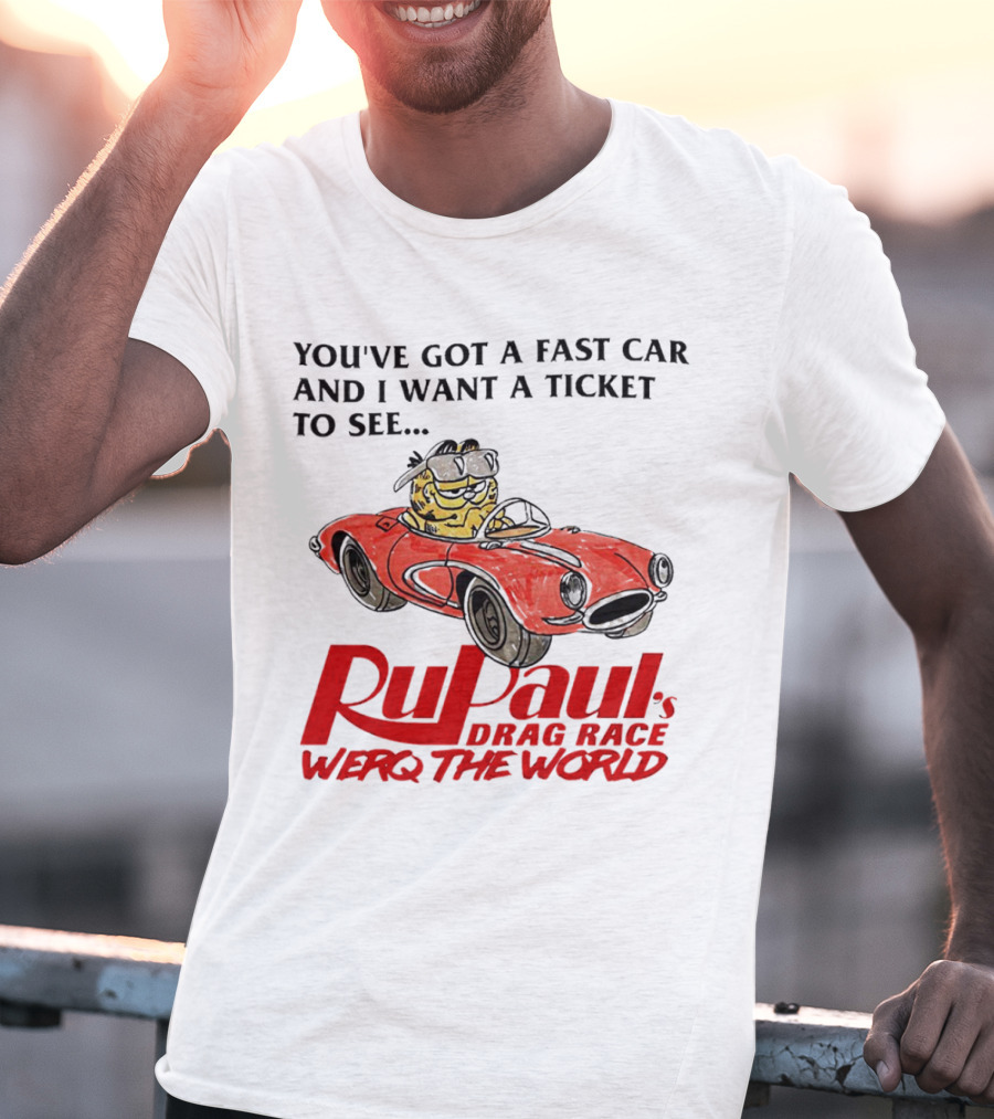 You’ve Got A Fast Car And I Want A Ticket To See RuPaul’s Drag Race Werq The World T-Shirt