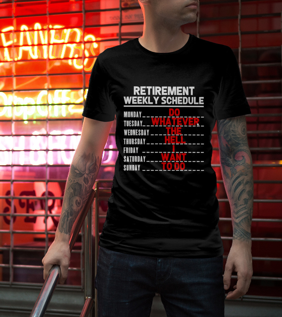 Retirement Weekly Schedule Do Whatever The Hell I Want To Do T-Shirt