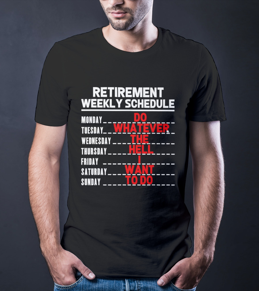 Retirement Weekly Schedule Do Whatever The Hell I Want To Do T-Shirt