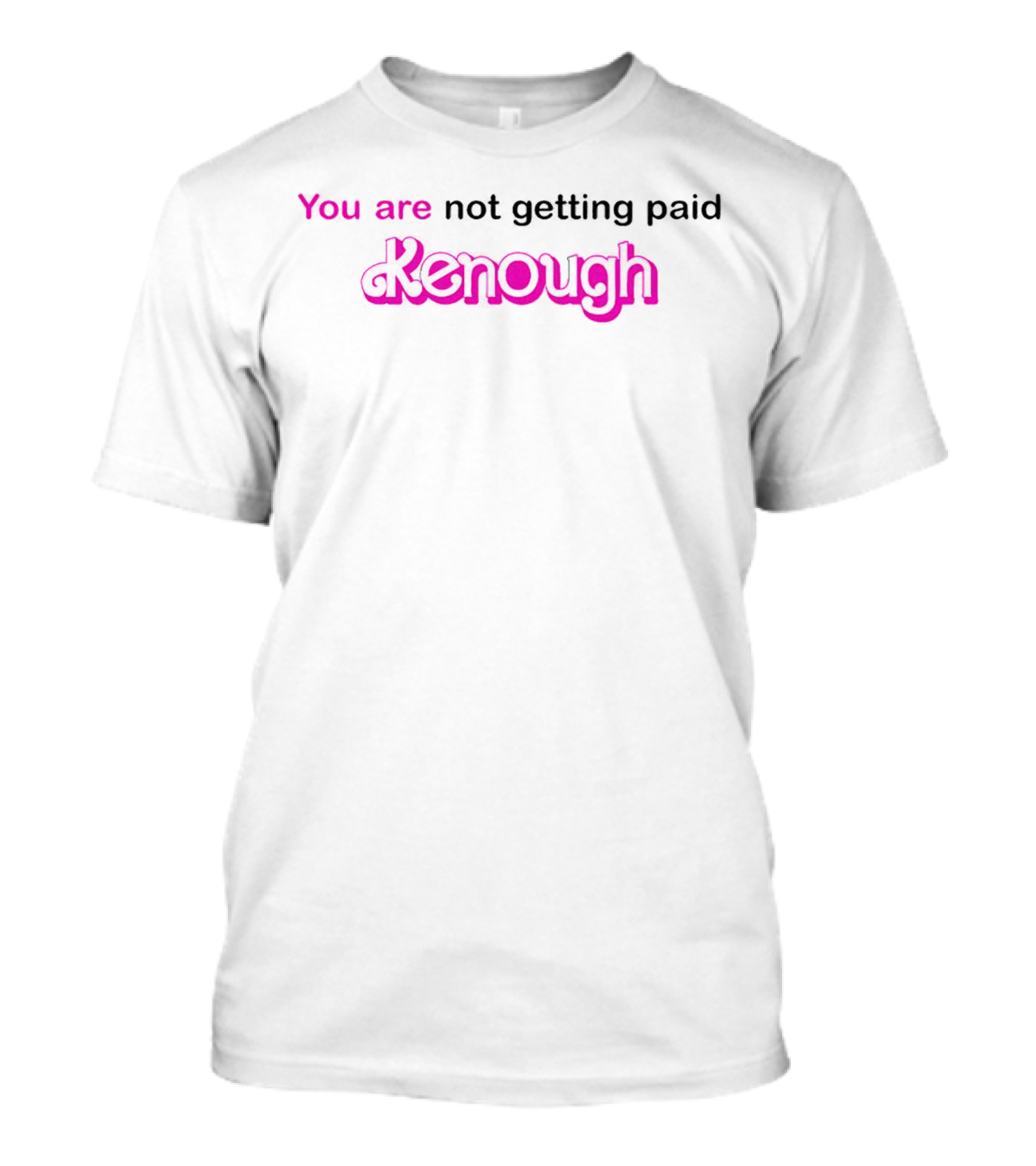 You Are Not Getting Paid Kenough Barbie Movie Ken T-Shirt