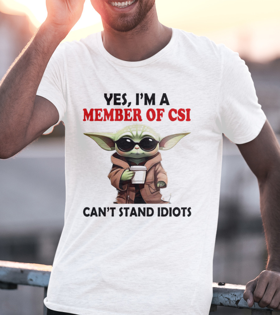 Yes I’m A Member Of CSI Can’t Stand Idiots Baby Yoda T-Shirt