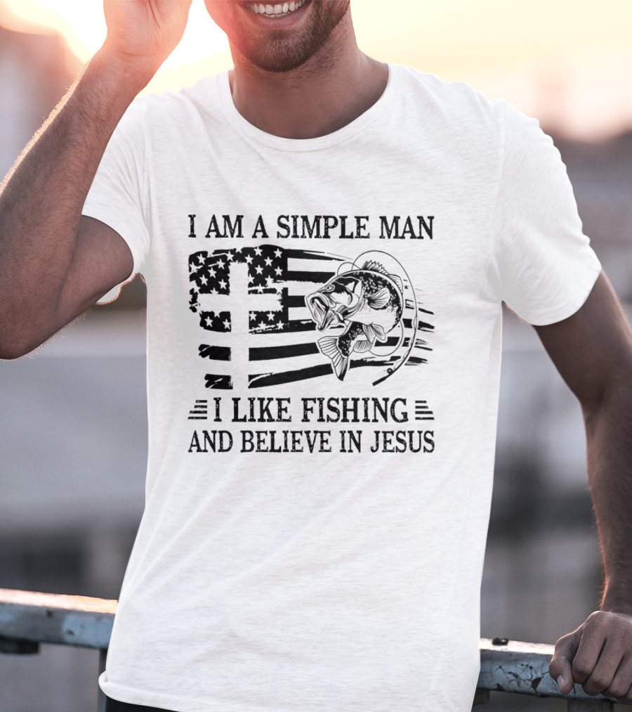 I Am A Simple Man I Like Fishing And Believe In Jesus Flag And Fish T-Shirt