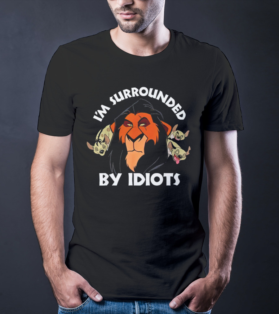 Lion King Scar Surrounded By Hyenas I'm Surrounded By Idiots T-Shirt