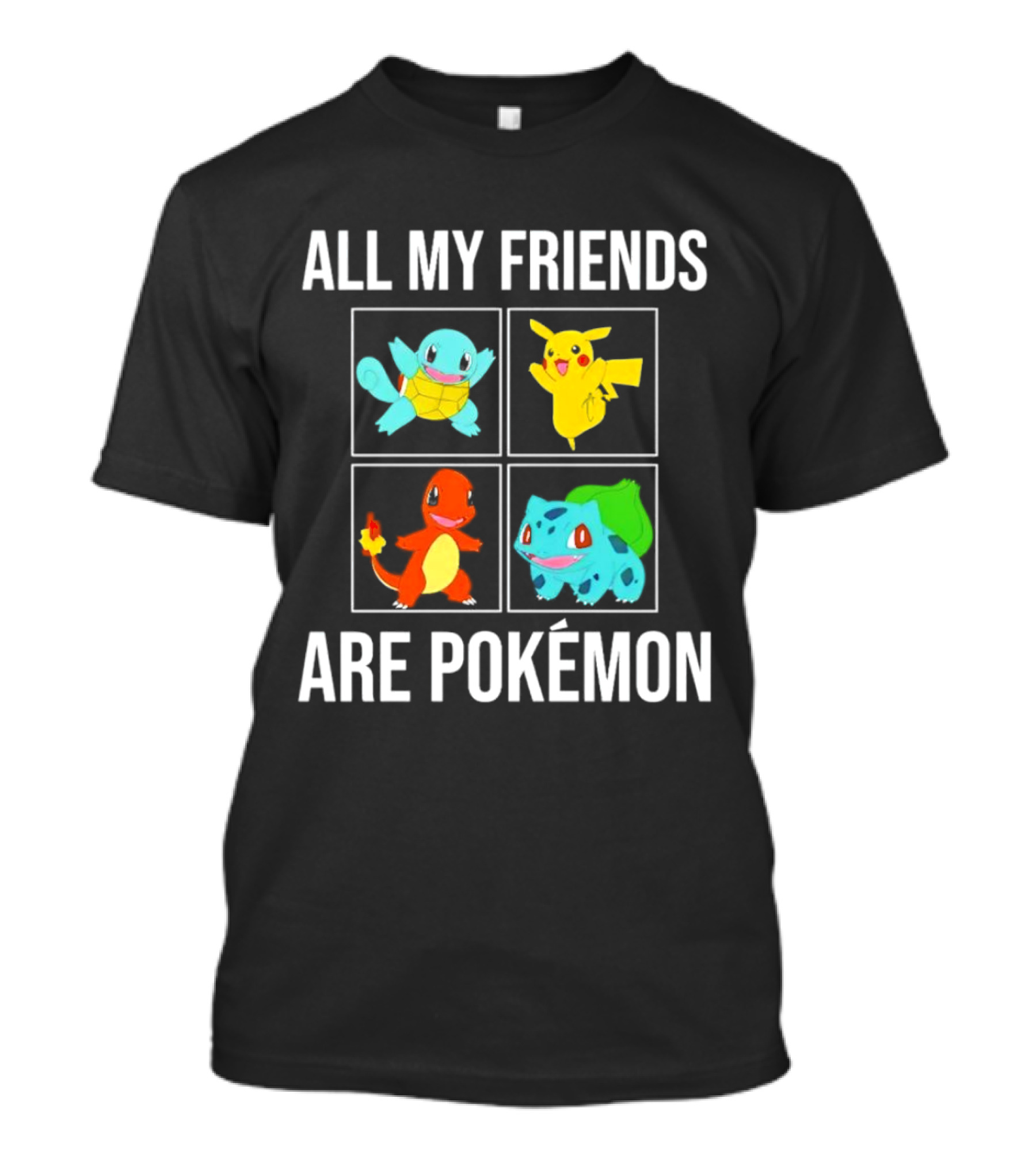 All My Friends Are Pokémon Squirtle Pikachu Charmander Bulbasaur T-Shirt