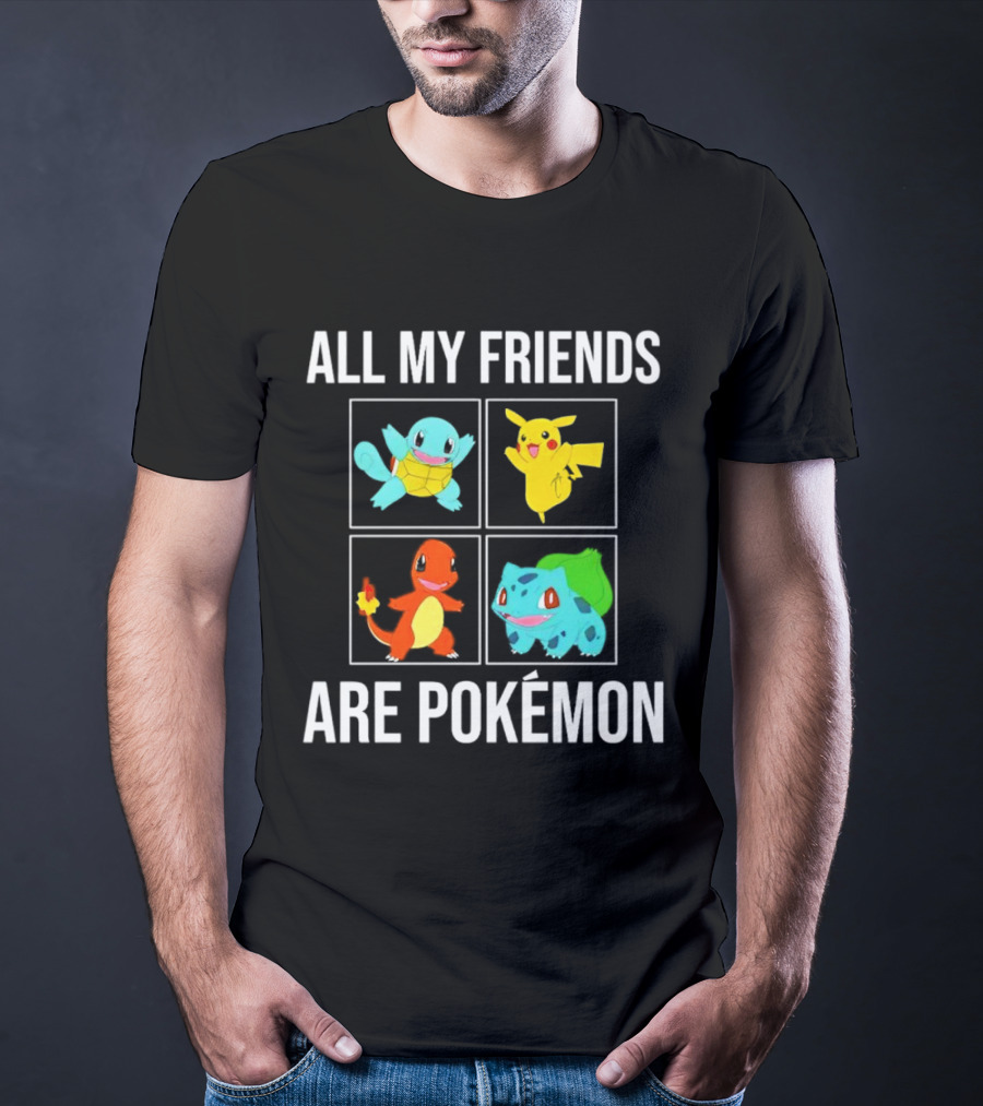 All My Friends Are Pokémon Squirtle Pikachu Charmander Bulbasaur T-Shirt