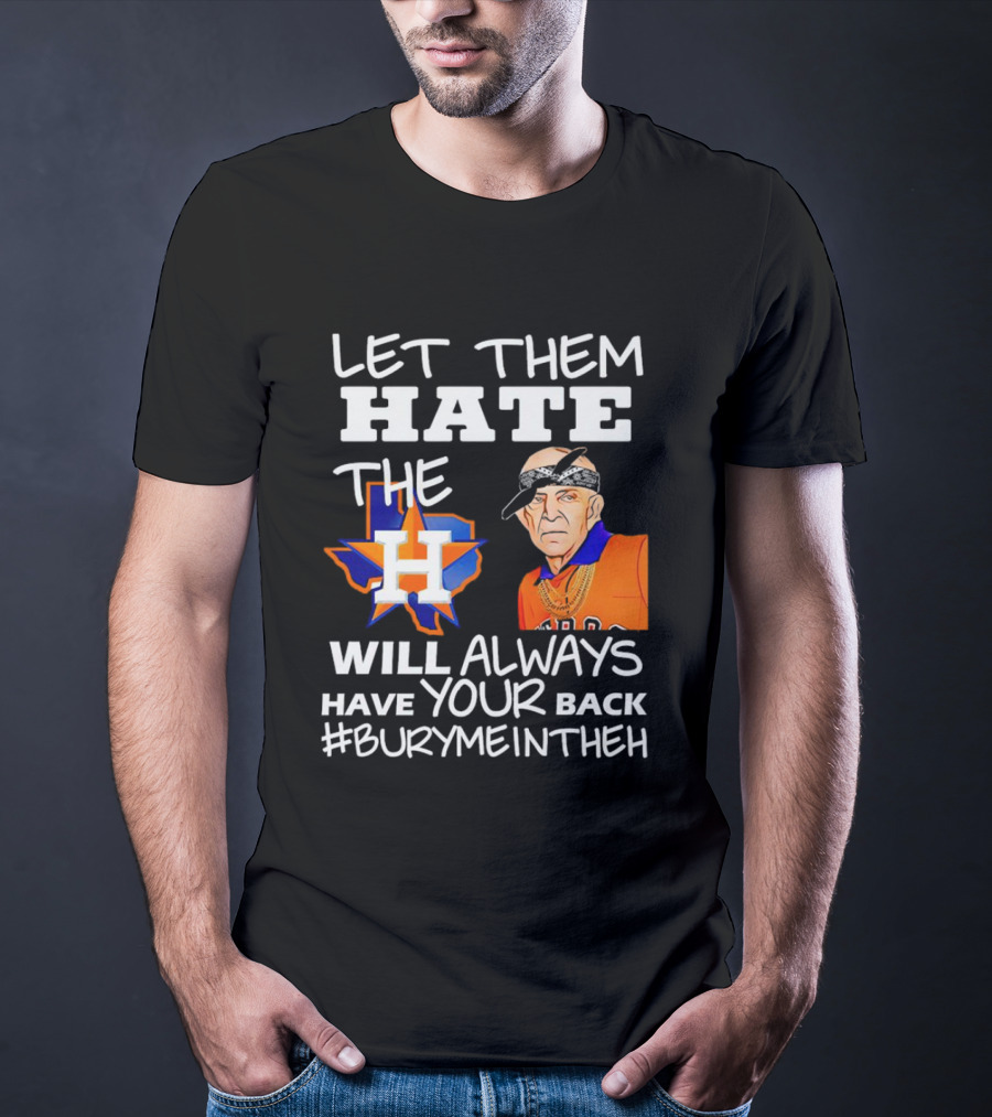 Let Them Hate The Houston Astros Will Always Have Your Back #BuryMeInTheH T-Shirt