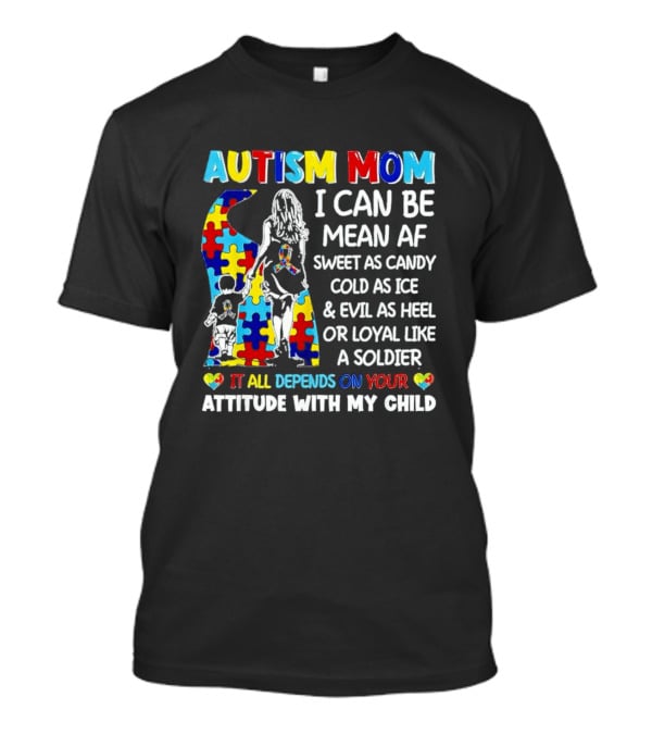 Autism Mom I Can Be Mean AF Sweet As Candy Cold As Ice Loyal Like A Soldier Attitude With My Child T-Shirt