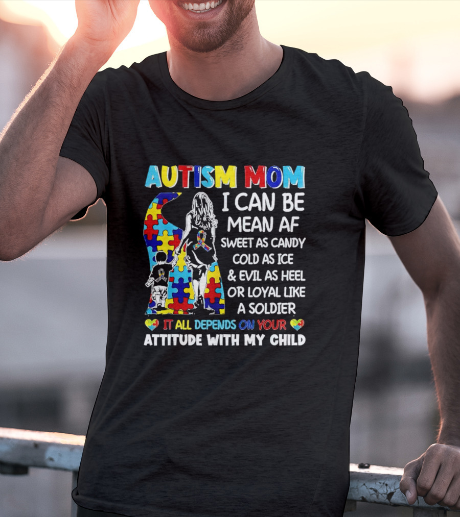 Autism Mom I Can Be Mean AF Sweet As Candy Cold As Ice Loyal Like A Soldier Attitude With My Child T-Shirt