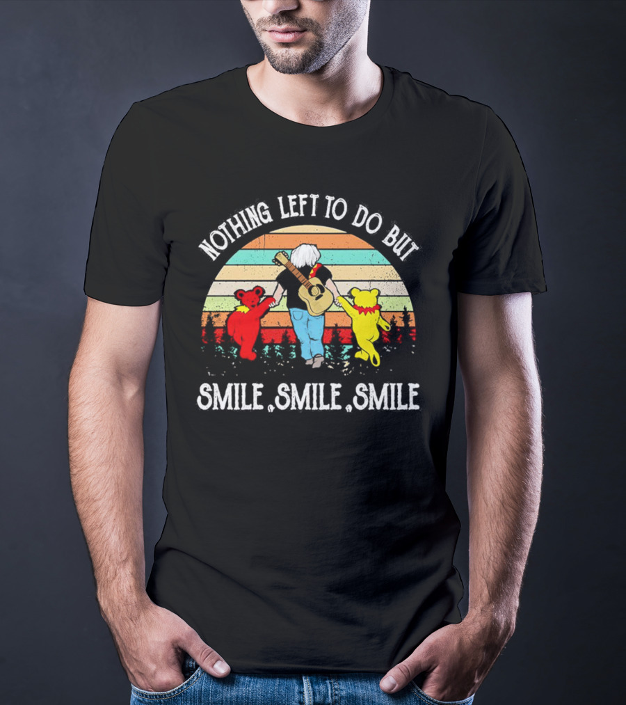 Nothing Left To Do But Smile Smile Smile Vintage Grateful Dead Bears Retro T-Shirt