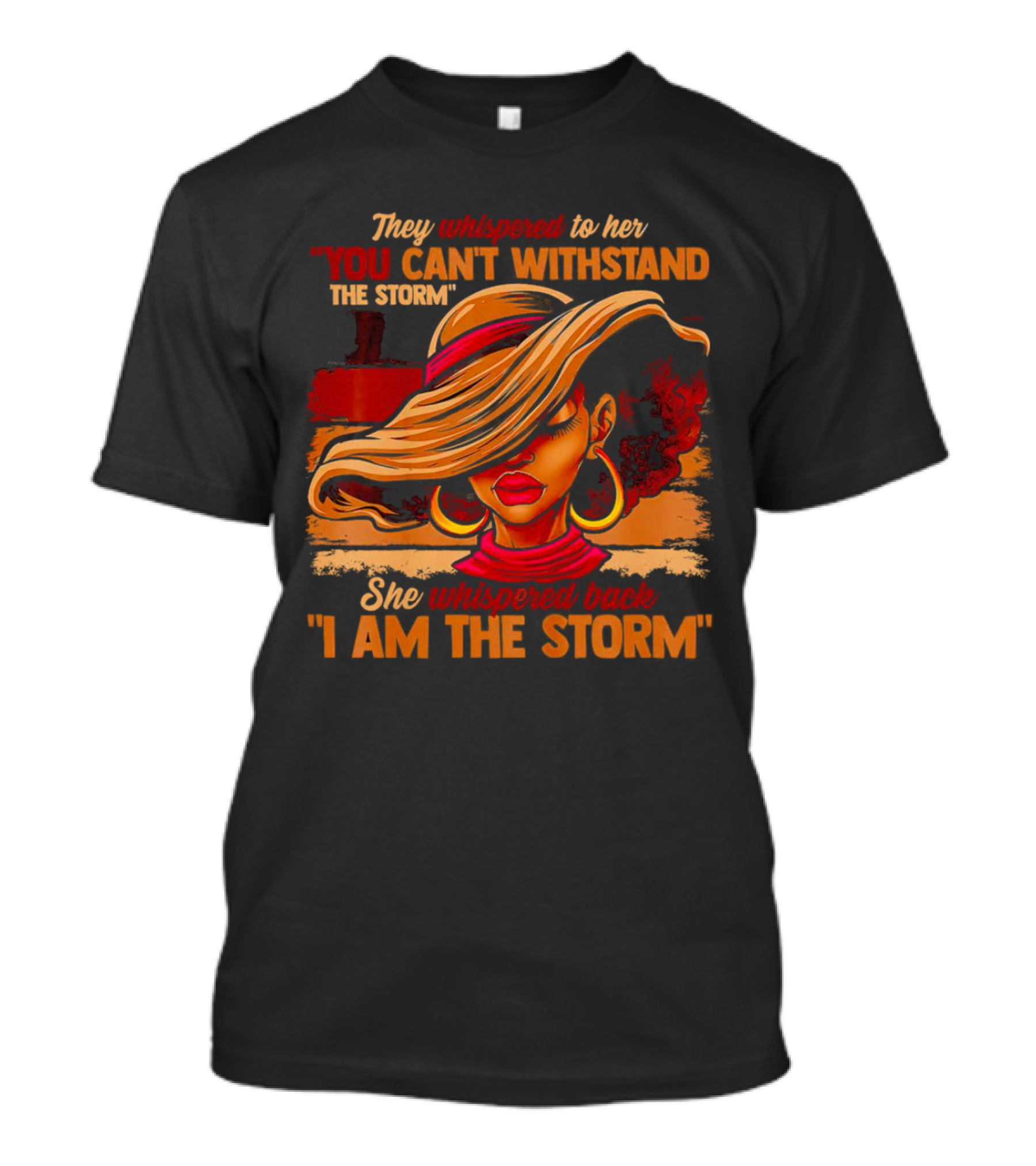 They Whispered To Her You Can’t Withstand The Storm She Whispered Back I Am The Storm Vibrant T-Shirt