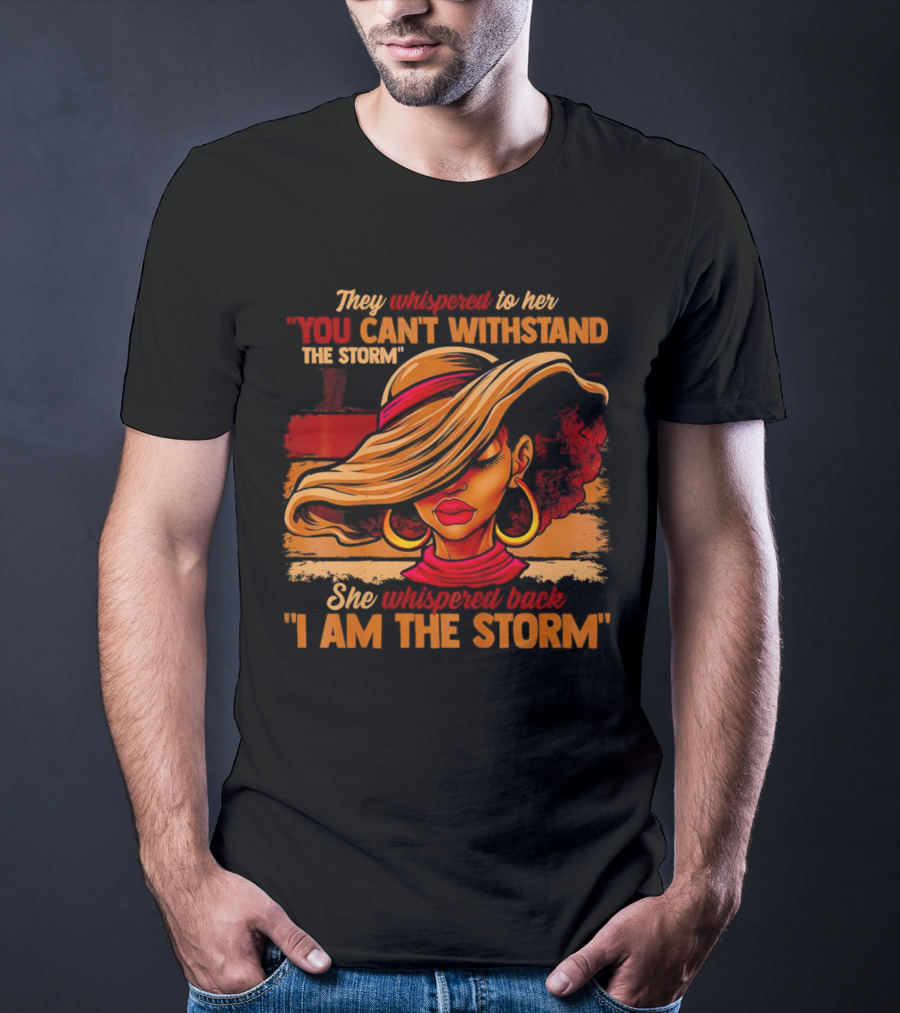 They Whispered To Her You Can’t Withstand The Storm She Whispered Back I Am The Storm Vibrant T-Shirt