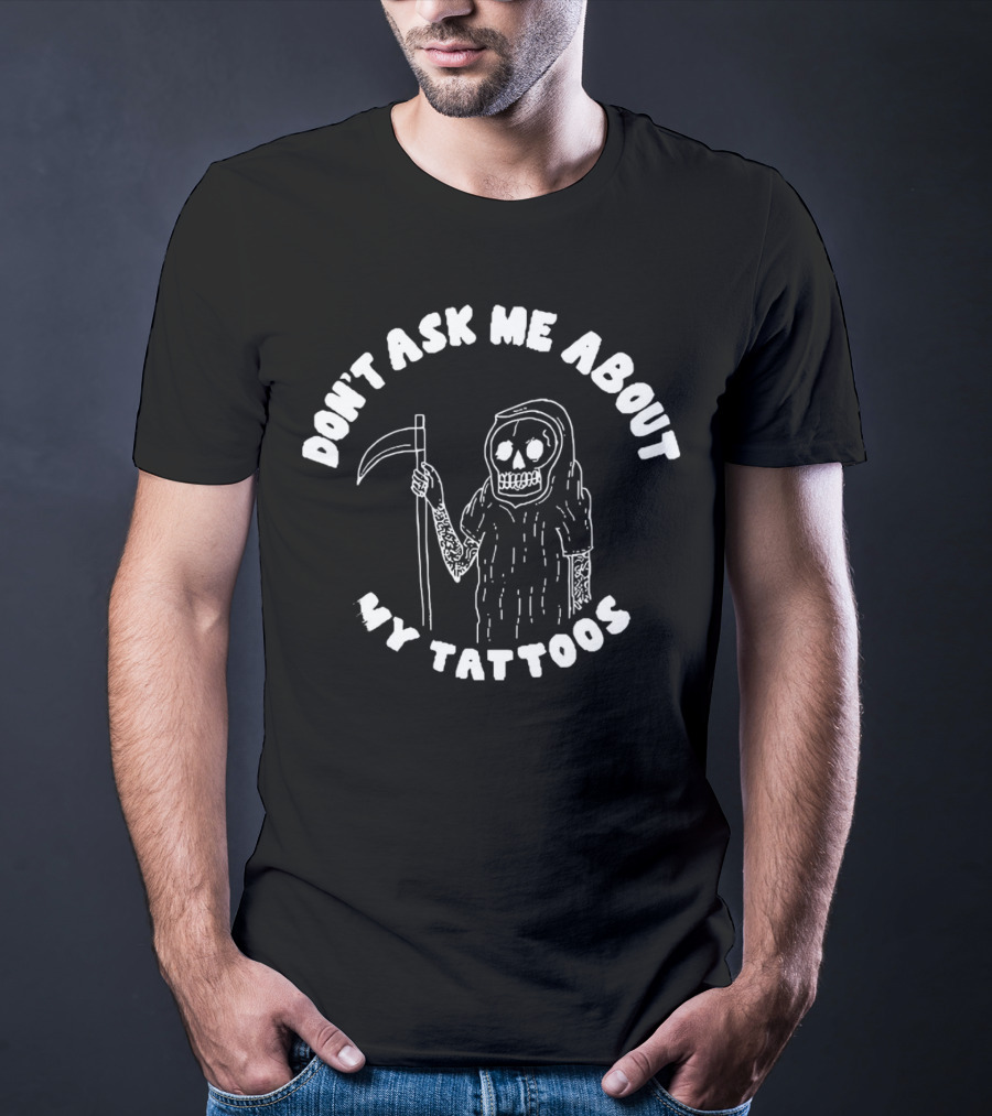 Don't Ask Me About My Tattoos Grim Reaper Skeleton Sleeved With Scythe T-Shirt