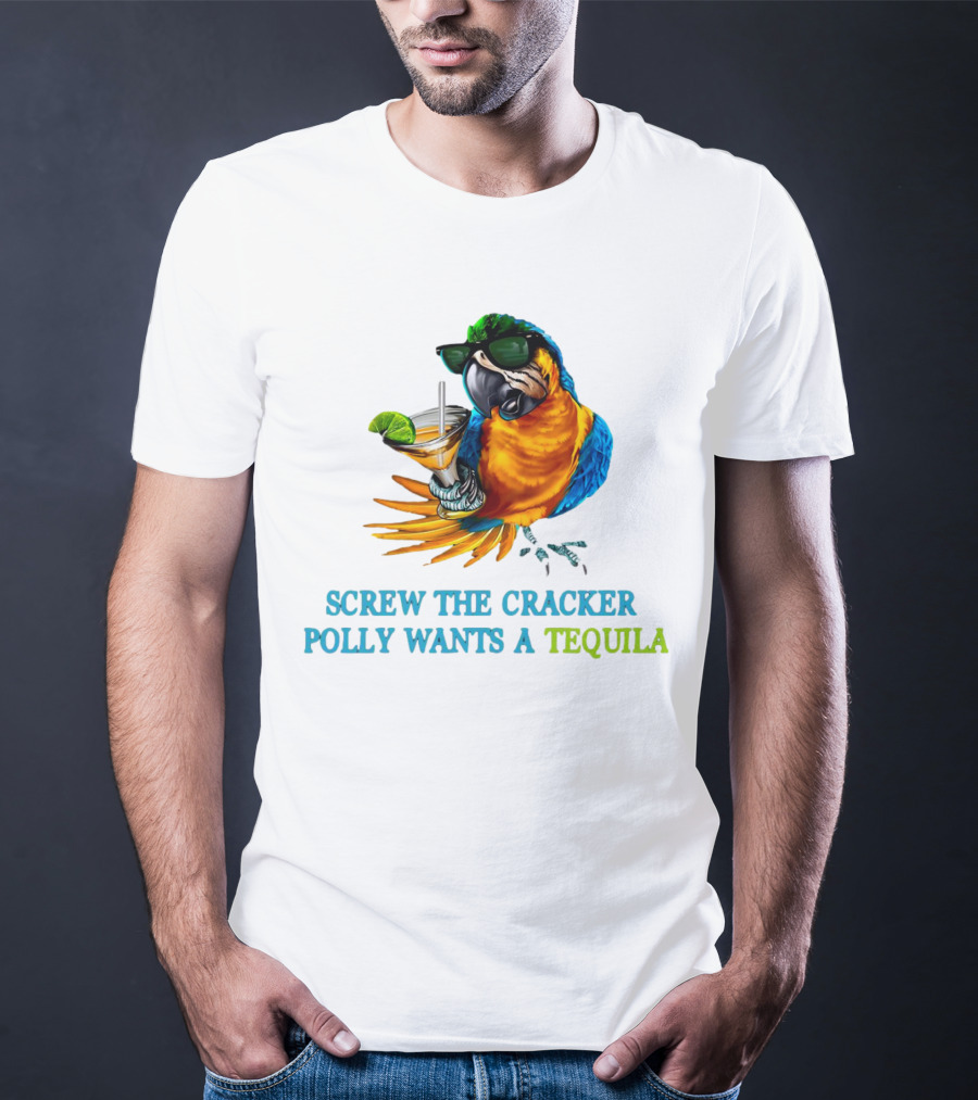 Screw The Cracker Polly Wants A Tequila Cockatoo With Cocktail And Sunglasses T-Shirt