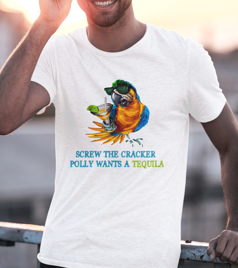 Screw The Cracker Polly Wants A Tequila Cockatoo With Cocktail And Sunglasses T-Shirt