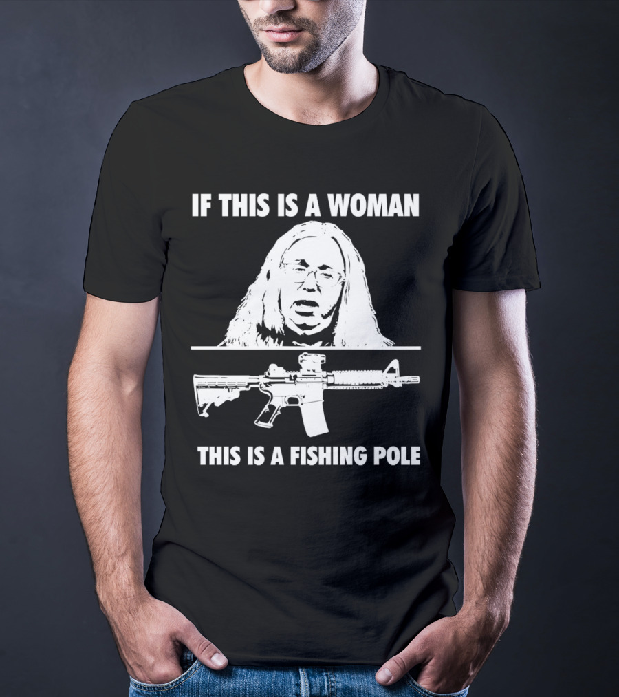 If This Is A Woman This Is A Fishing Pole Gun T-Shirt