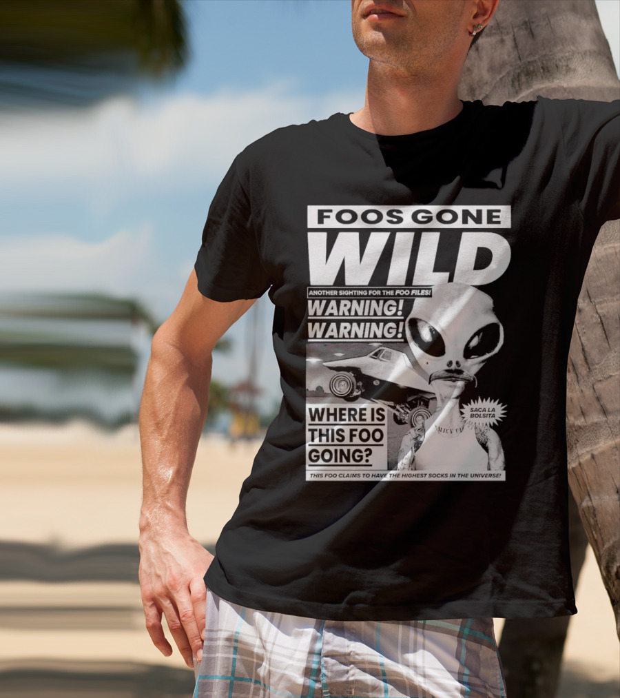 Foos Gone Wild Another Sighting For The Foo Files Warning Where Is This Foo Going Saca La Bolsita Highest Socks In The Universe T-Shirt