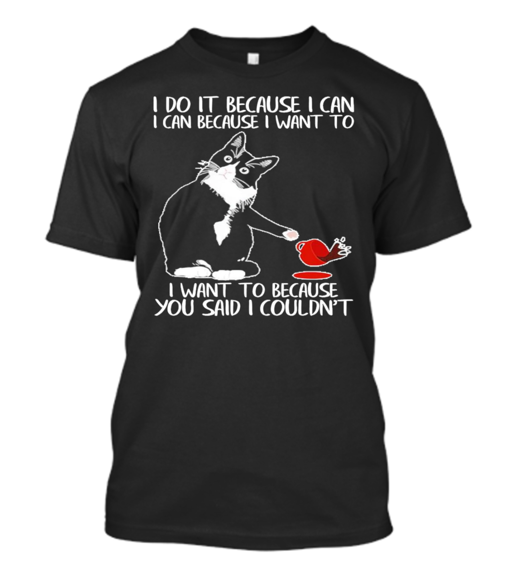 Cat I Do It Because I Can I Can Because I Want To I Want To Because You Said I Couldn’t Red Cup T-Shirt