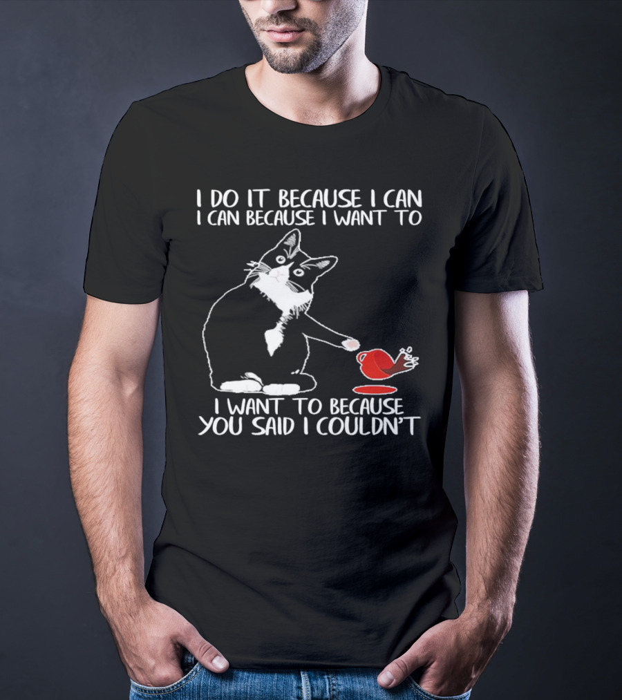 Cat I Do It Because I Can I Can Because I Want To I Want To Because You Said I Couldn’t Red Cup T-Shirt