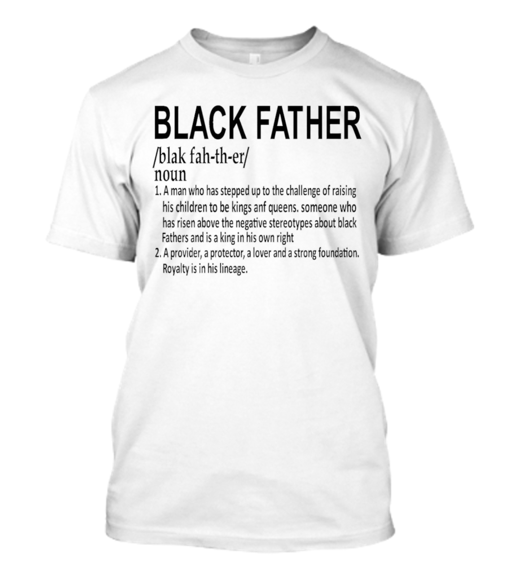 BLACK FATHER Definition A Man Who Has Stepped Up To The Challenge Of Raising Kings And Queens Provider Protector Lover Strong Foundation T-Shirt