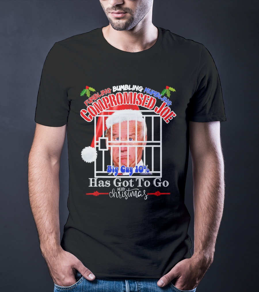 Fumbling Bumbling Mumbling Compromised Joe Big Guy 10% Has Got To Go Merry Christmas T-Shirt