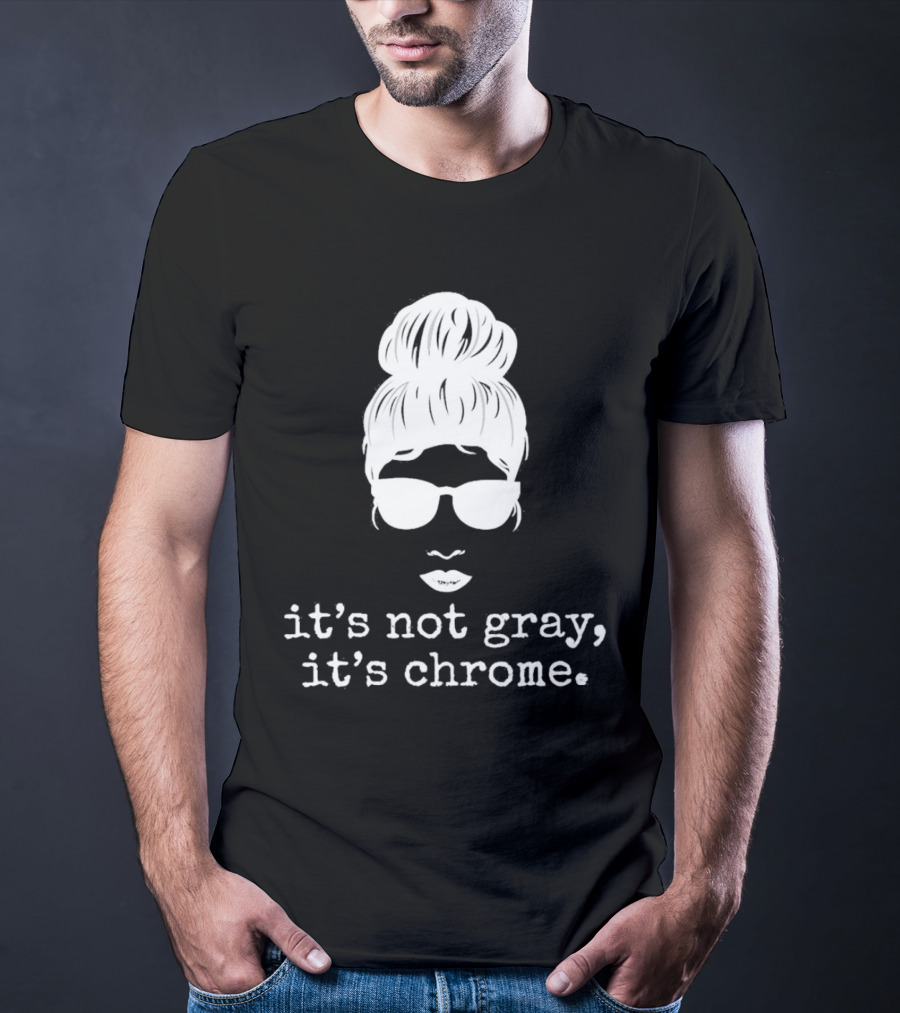 It’s Not Gray It’s Chrome Sunglasses Bun Hairstyle T-Shirt