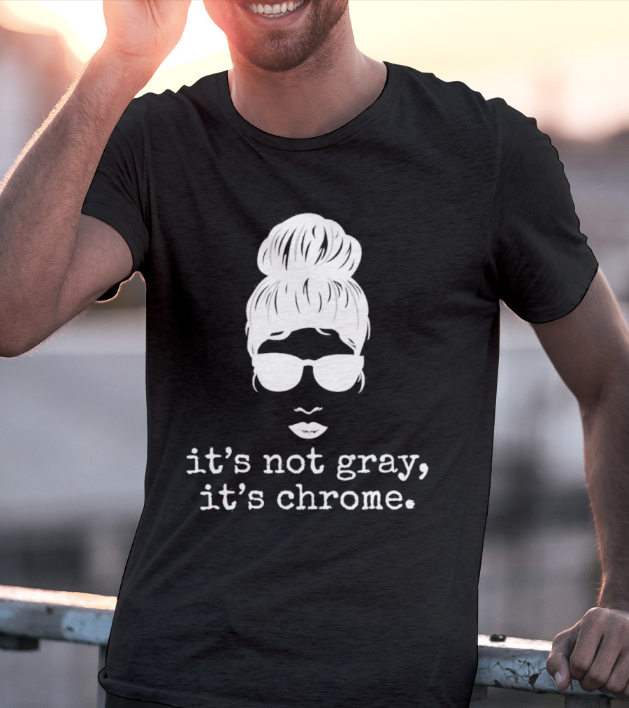 It’s Not Gray It’s Chrome Sunglasses Bun Hairstyle T-Shirt