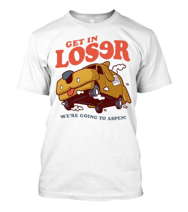 Get In Loser We're Going To Aspen Dumb And Dumber Mean Girls Car T-Shirt