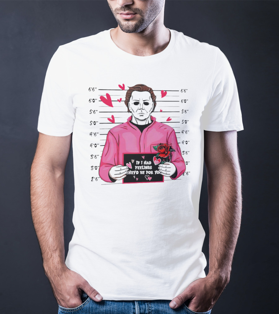 If I Had Feelings They’d Be For You Michael Myers Mugshot Pink Hearts And Roses T-Shirt