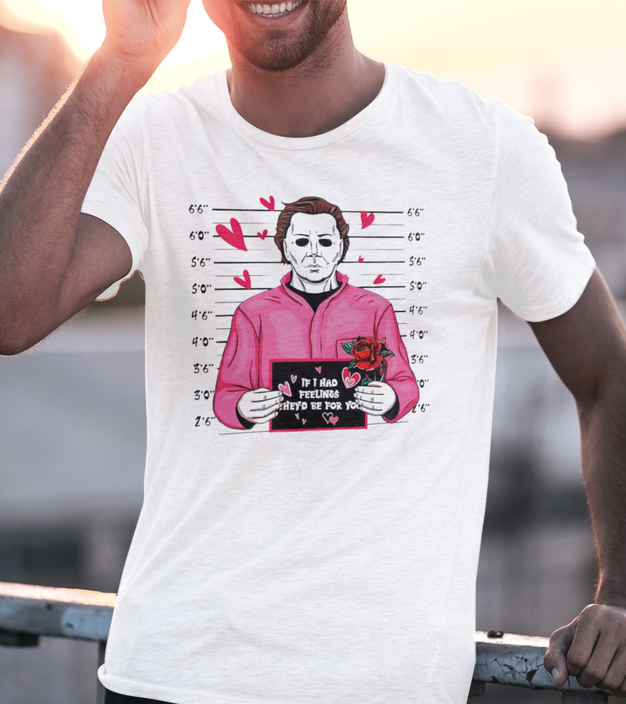 If I Had Feelings They’d Be For You Michael Myers Mugshot Pink Hearts And Roses T-Shirt