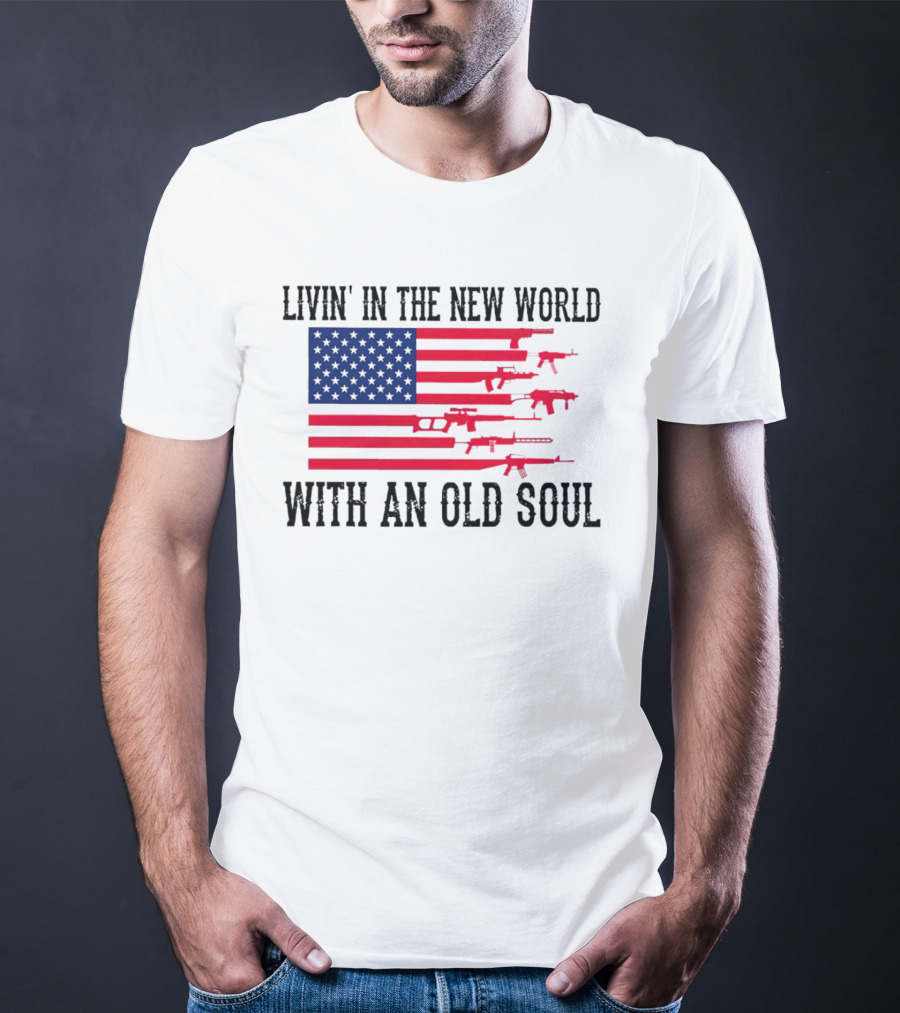 Livin' In The New World With An Old Soul America Flag With Guns T-Shirt