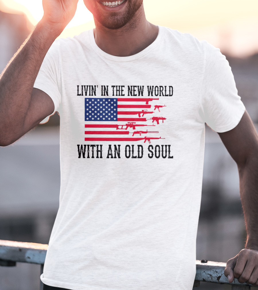 Livin' In The New World With An Old Soul America Flag With Guns T-Shirt
