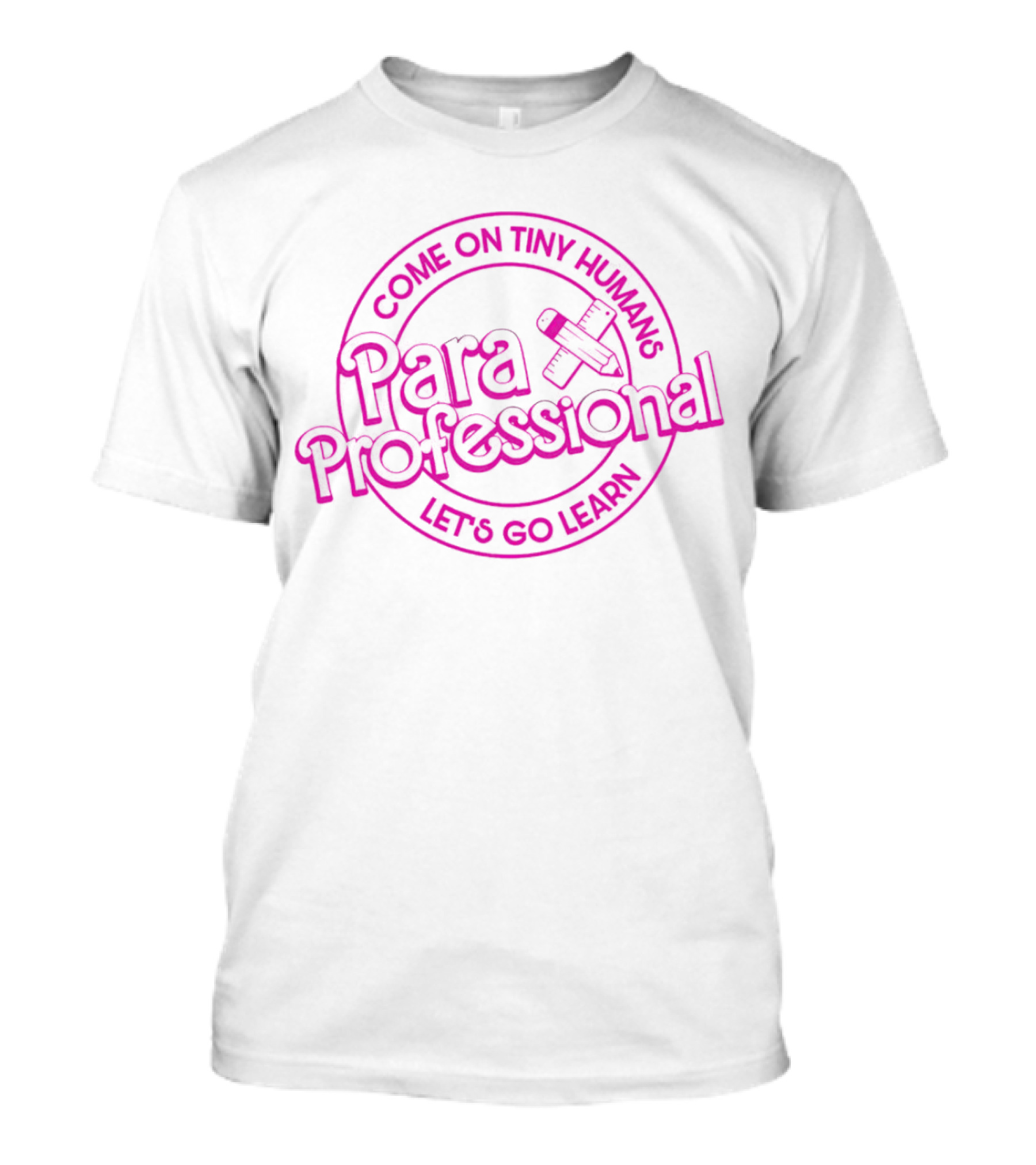 Para Professional Come On Tiny Humans Let's Go Learn Education Enthusiast T-Shirt