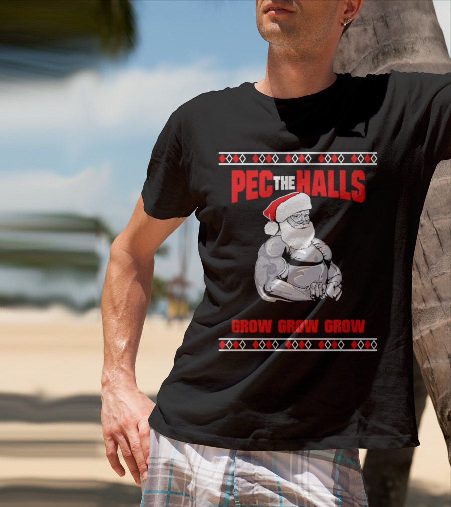 Pec The Halls Santa Grow Grow Grow Christmas T-Shirt
