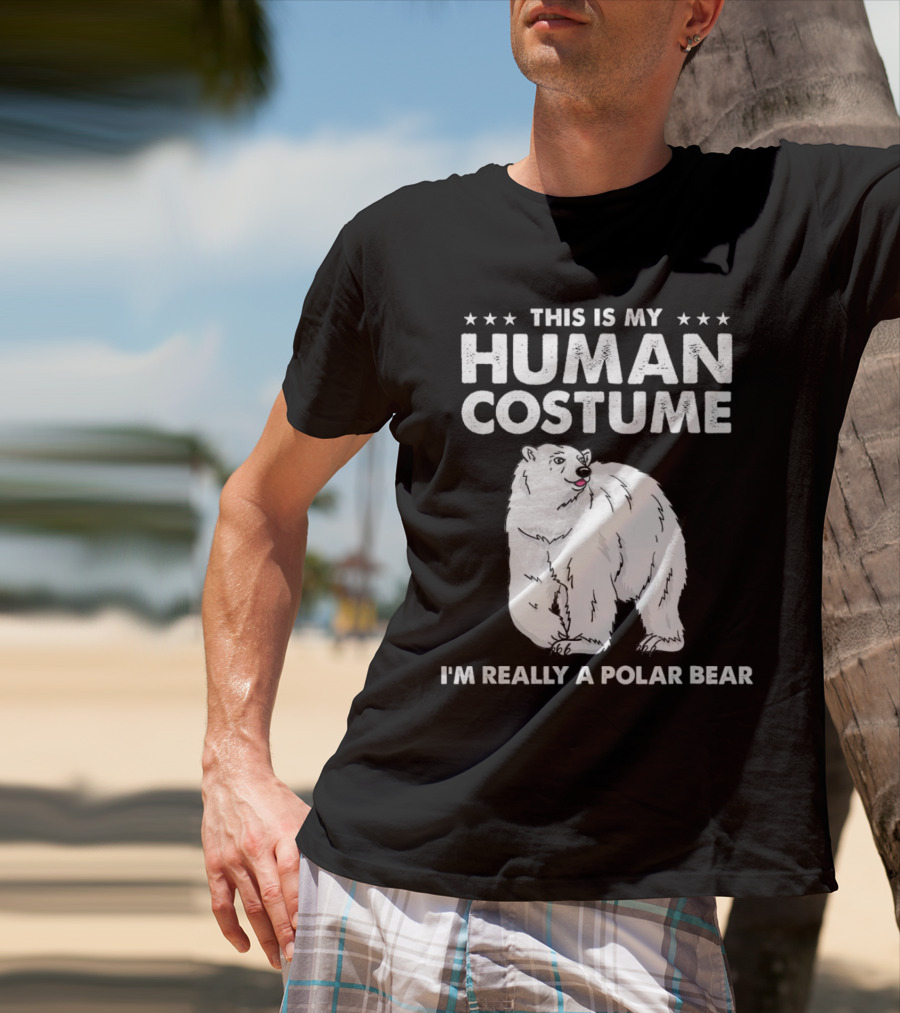 This Is My Human Costume I'm Really A Polar Bear With Bold Text And Polar Bear T-Shirt
