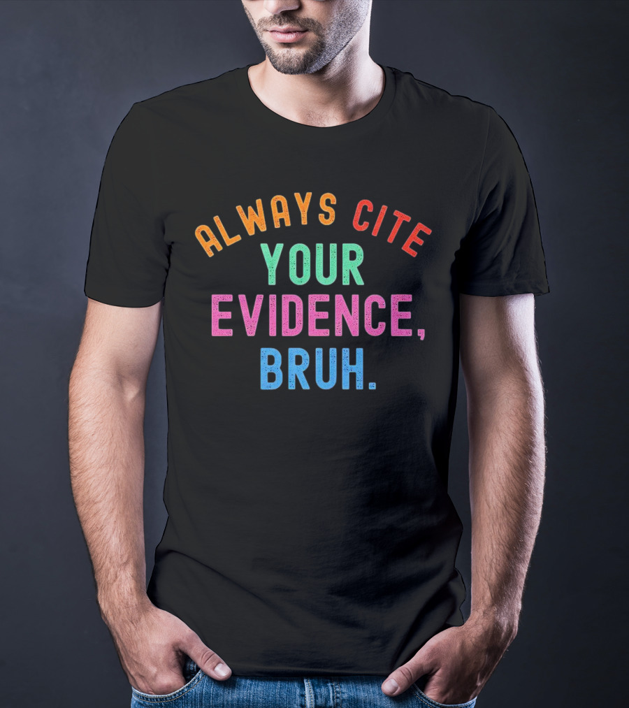 Always Cite Your Evidence Bruh T-Shirt