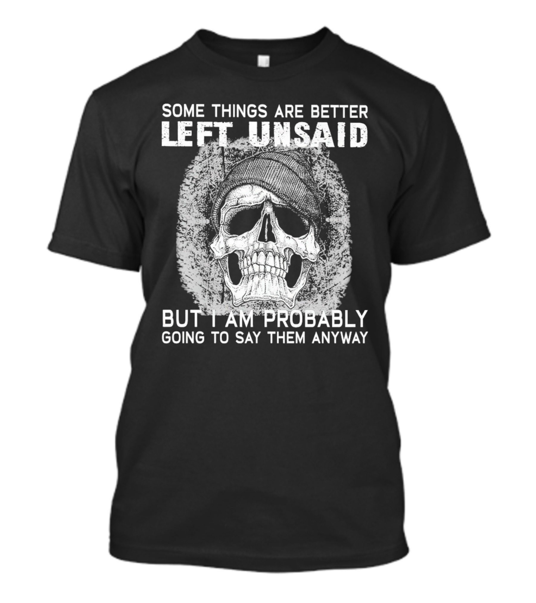 Some Things Are Better Left Unsaid Skull Illustration But I Am Probably Going To Say Them Anyway T-Shirt