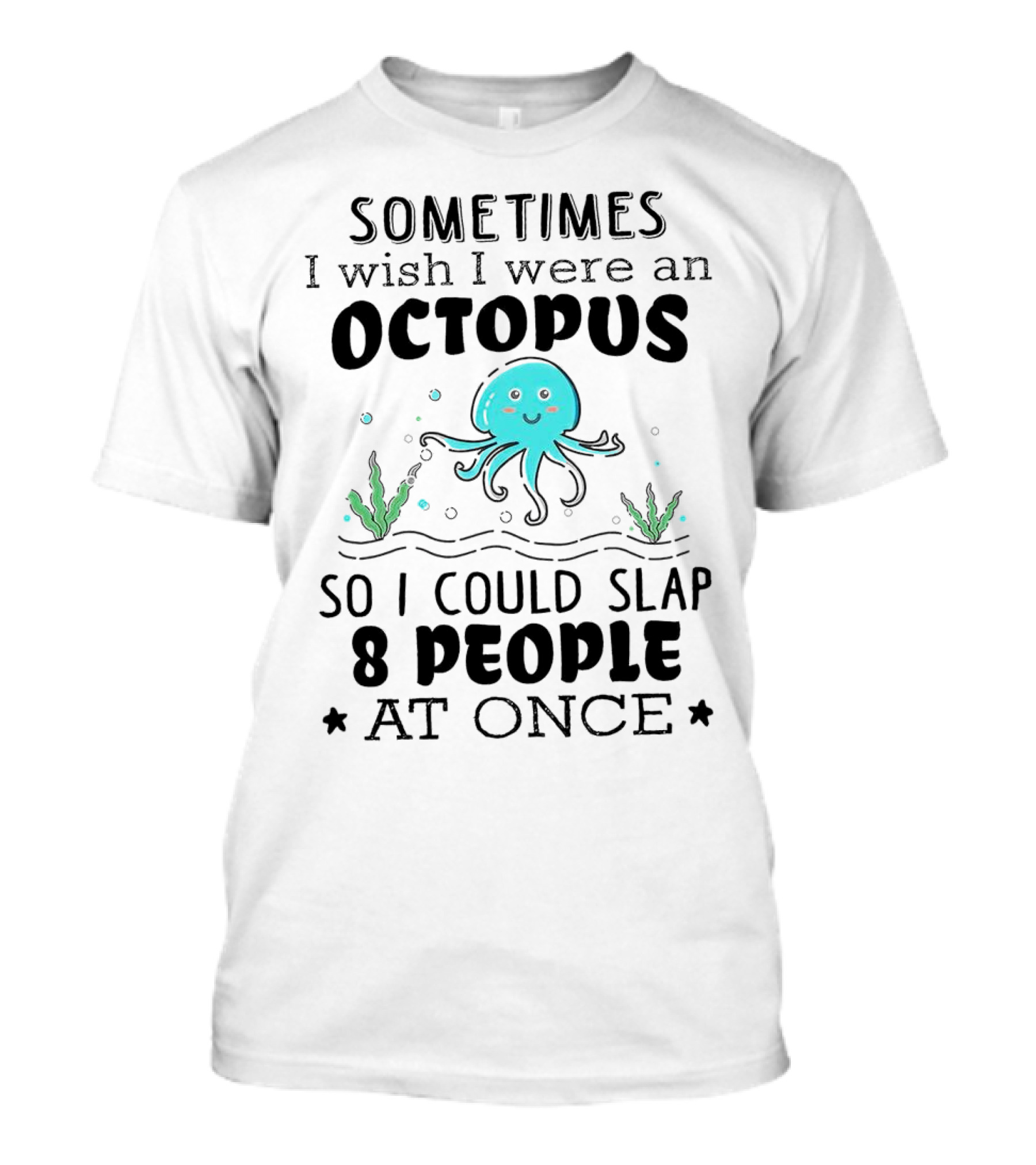 Sometimes I Wish I Were An Octopus To Slap 8 People At Once With Cute Seaweed T-Shirt